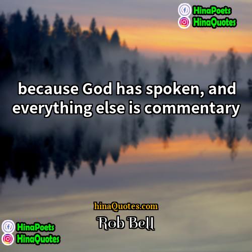 Rob Bell Quotes | because God has spoken, and everything else